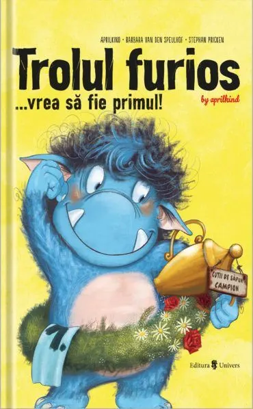 Coperta cărții Trolul furios...vrea sa fie primul! - Aprilkind, Barbara van den Speulhof, Stephan Pricken