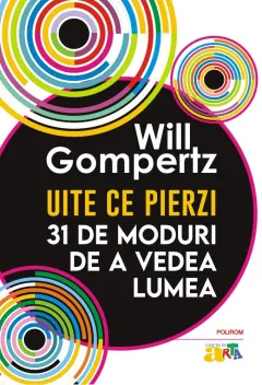 Coperta cărții Uite ce pierzi. 31 de moduri de a vedea lumea