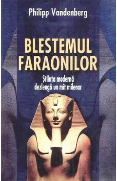 Coperta cărții Blestemul faraonilor. Stiinta moderna dezleaga un mit milenar
