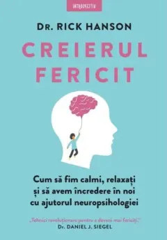 Coperta cărții Creierul fericit. Cum sa fim calmi, relaxati si sa avem incredere in noi cu ajutorul neuropsihologiei- Rick Hanson