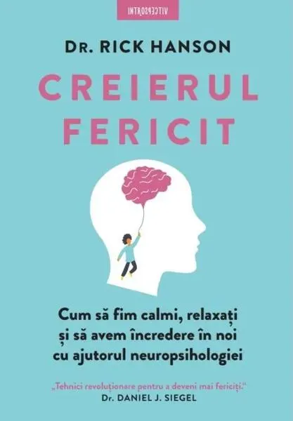 Coperta cărții Creierul fericit. Cum sa fim calmi, relaxati si sa avem incredere in noi cu ajutorul neuropsihologiei- Rick Hanson