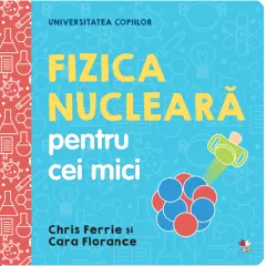 Coperta cărții Universitatea copiilor. Fizica nucleară pentru cei mici