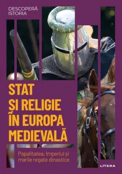 Coperta cărții Stat si religie in Europa medievala. Papalitatea, Imperiul si marile regate dinastice. Vol. 13. Descopera istoria