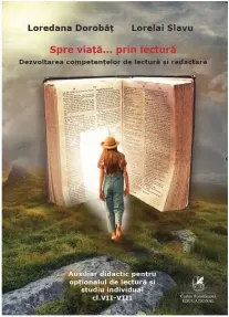 Coperta cărții Spre viata&… prin lectura. Dezvoltarea competentelor de lectura si redactare. Auxiliar didactic pentru optionalul de lectura si studiu individual, clasele VII-VIII