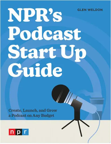 Coperta cărții NPR's Podcast Start Up Guide Create, Launch, and Grow a Podcast on Any Budget