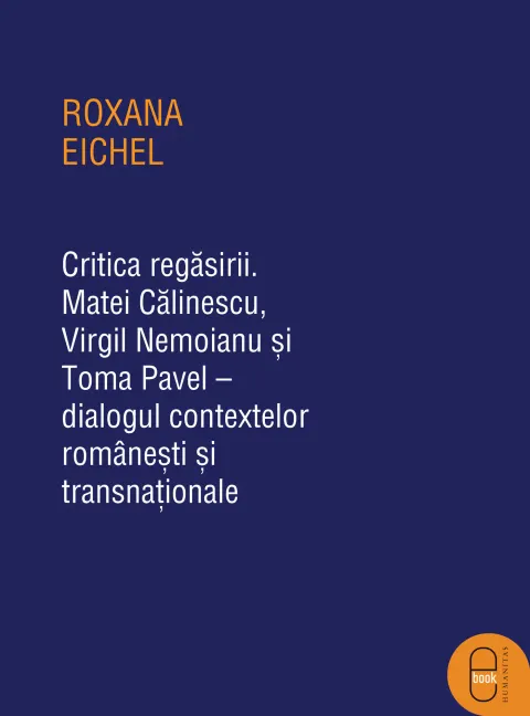 Coperta cărții Critica regăsirii. Matei Călinescu, Virgil Nemoianu și Toma Pavel – dialogul contextelor românești și transnaționale (epub)
