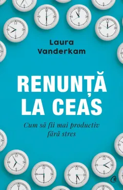 Coperta cărții Renunță la ceas. Cum să fii mai productiv fără stres