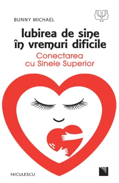 Coperta cărții Iubirea de sine în vremuri dificile. Conectarea cu Sinele Superior