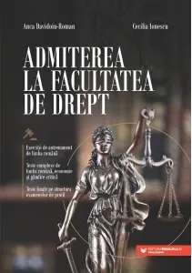 Coperta cărții Admiterea la Facultatea de Drept. Exercitii de antrenament de limba romana. Teste complexe de limba romana, economie si gandire critica. Teste finale pe structura examenelor de profil