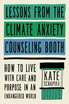 Coperta cărții Lessons from the climate anxiety counseling booth: how to live with care and purpose in an endangered world