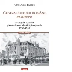 Coperta cărții Geneza culturii romane moderne. Institutiile scrisului si dezvoltarea identitatii nationale (1700-1900)