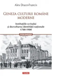 Coperta cărții Geneza culturii romane moderne. Institutiile scrisului si dezvoltarea identitatii nationale (1700-1900)