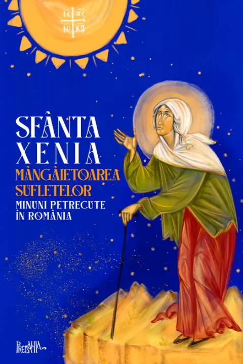 Coperta cărții Sfânta Xenia, mângâietoarea sufletelor. Minuni petrecute în România