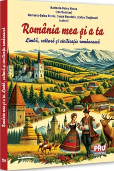 Coperta cărții Romania mea si a ta. Limba, cultura si civilizatie romaneasca - Marinela-Doina Nistea, Sarab Moustafa, Stefan Zivojinovic