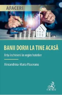 Coperta cărții Banii dorm la tine acasa. Arta inchirierii in regim hotelier