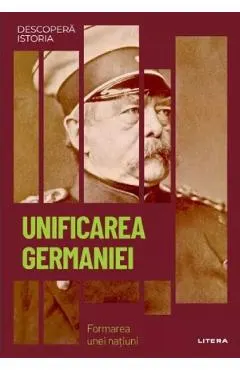 Coperta cărții Descopera Istoria. Unificarea Germaniei. Formarea unei natiuni