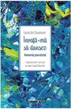 Coperta cărții Invata-ma sa dansez. Memorii provizorii - Louis de Saussure
