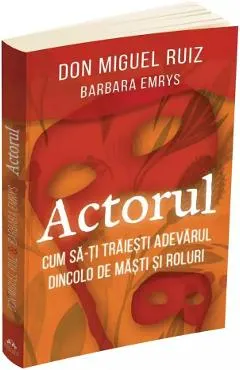 Coperta cărții Actorul. Cum sa-ti traiesti adevarul dincolo de masti si roluri - Don Miguel Ruiz, Barbara Emrys