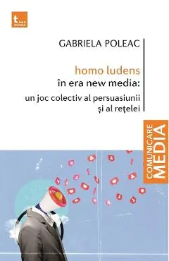 Coperta cărții homo ludens in era new media: un joc colectiv al persuasiunii si al retelei