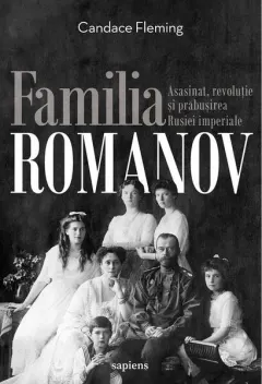 Coperta cărții Familia Romanov. Asasinat, revolutie si prabusirea Rusiei imperiale
