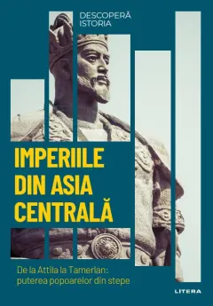 Coperta cărții Imperiile din Asia centrala. De la Attila la Tamerlan: puterea popoarelor din stepe. Vol. 14. Descopera istoria