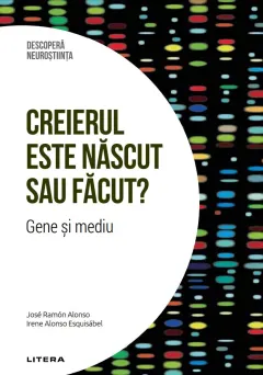 Coperta cărții Creierul este nascut sau facut? Gene si mediu. Volumul 38. Descopera Neurostiinta