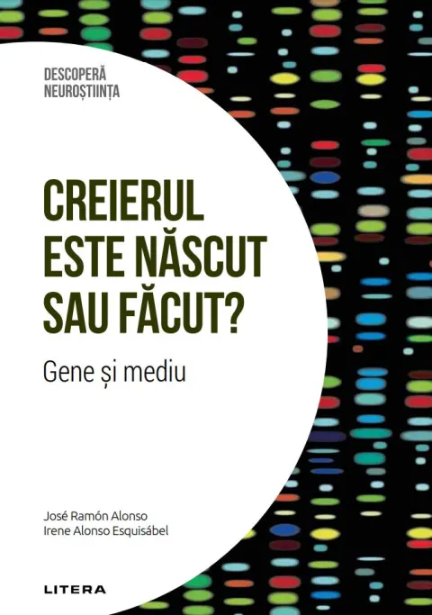 Coperta cărții Creierul este nascut sau facut? Gene si mediu. Volumul 38. Descopera Neurostiinta