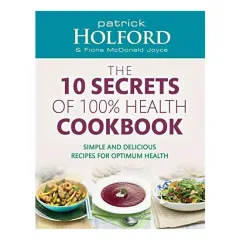 Coperta cărții The 10 Secrets Of 100% Health Cookbook