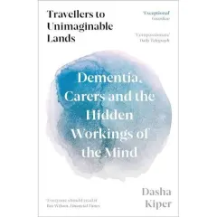 Coperta cărții Travellers to Unimaginable Lands: Dementia, Carers & the Hidden Workings of the Mind