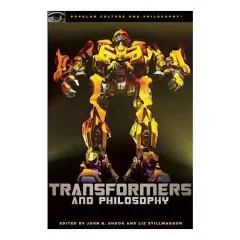 Coperta cărții Transformers and philosophy, John Shook, Liz Swan