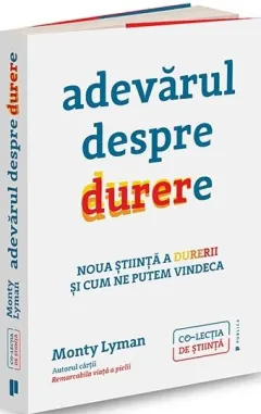 Coperta cărții Adevărul despre durere. Noua știință a durerii și modul în care ne putem vindeca