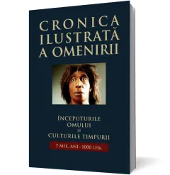 Coperta cărții Cronica ilustrată a omenirii. Începuturile omului și culturile timpurii 7mil. ani - 1000 î.Hr. (vol 1)