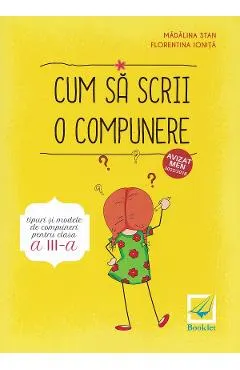 Coperta cărții Cum sa scrii o compunere. Tipuri si modele de compuneri - Clasa 3 - Madalina Stan, Florentina Ionita