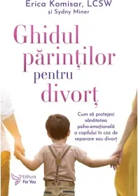 Coperta cărții Ghidul parintilor pentru divort. Cum sa protejezi sanatatea psiho-emotionala a copilului in caz de separare sau divort