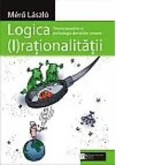 Coperta cărții Logica (I)rationalitatii: Teoria jocurilor si psihologia deciziilor umane