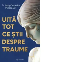 Coperta cărții Uita tot ce stii despre traume