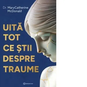 Coperta cărții Uita tot ce stii despre traume