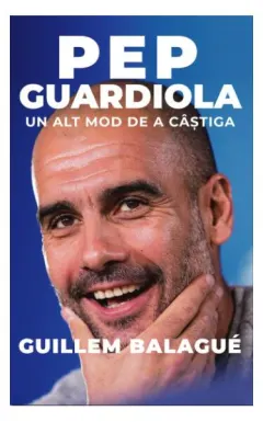 Coperta cărții Pep Guardiola. Un alt mod de a câștiga