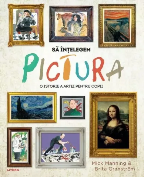 Coperta cărții Sa intelegem pictura. O istorie a artei pentru copii - Mick Manning, Brita Granstrom