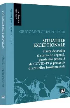 Coperta cărții Situatiile exceptionale. Starea de asediu si starea de urgenta, pandemia generata de COVID-19 si protectia drepturilor fundamentale - Grigore-Florin Popescu