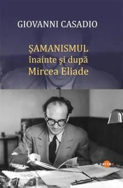 Coperta cărții Șamanismul înainte și după Mircea Eliade