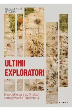 Coperta cărții Descopera Istoria. Ultimii exploratori. Expeditiile care au finalizat cartografierea Pamantului