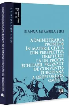 Coperta cărții Administrarea probelor in materie civila din perspectiva dreptului la un proces echitabil prevazut de Conventia Europeana a Drepturilor Omului