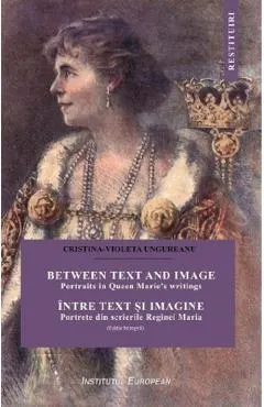 Coperta cărții Intre text si imagine. Portrete din scrierile Reginei Maria
