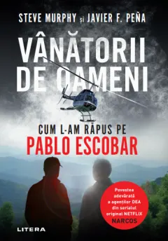 Coperta cărții Vânătorii de oameni. Cum l-am răpus pe Pablo Escobar