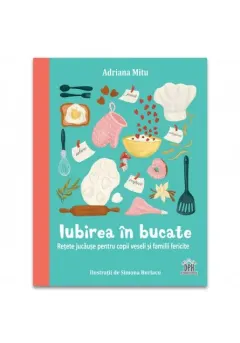 Coperta cărții Iubirea în bucate - Rețete jucăușe pentru copii veseli și familii fericite