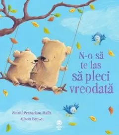 Coperta cărții N-o sa te las sa pleci vreodata - Smriti Prasadam-Halls, Alison Brown