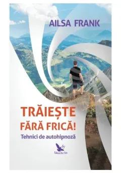 Coperta cărții Traieste fara frica! Tehnici de autohipnoza