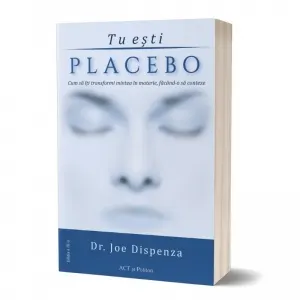 Coperta cărții Tu esti Placebo. Cum sa iti transformi mintea in materie, facand-o sa conteze. Editia a III-a