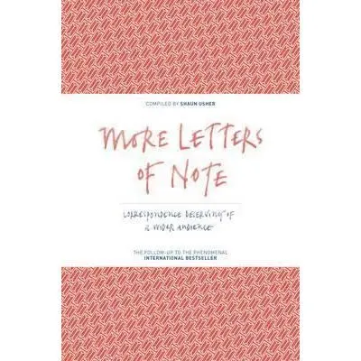 Coperta cărții More Letters of Note: Correspondence Deserving of a Wider Audience, Shaun Usher